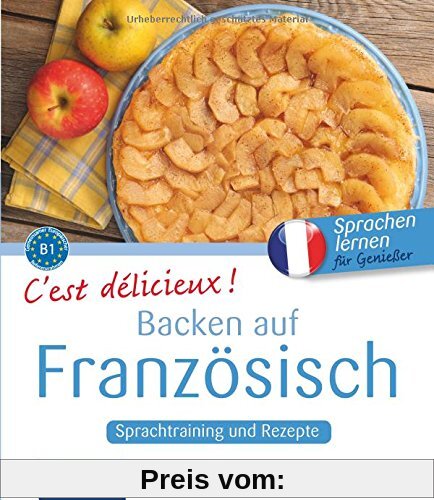 C'est délicieux! - Backen auf Französisch: Sprachtraining und Rezepte - Niveau B1 (Kochen auf ...)