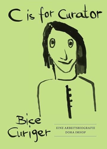 C is for Curator. Bice Curiger – Eine Arbeitsbiografie C is for Curator. Bice Curiger – Eine Arbeitsbiografie von KÖNIG, WALTHER