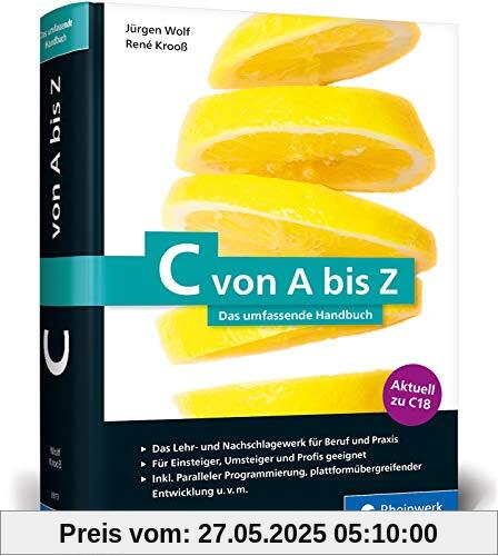 C von A bis Z: Das umfassende Handbuch für C-Programmierer. Zum Lernen und Nachschlagen C von A bis Z: Das umfassende Handbuch für C-Programmierer. Zum Lernen und Nachschlagen
