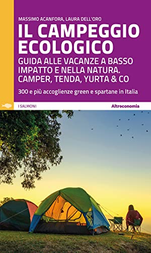 Il campeggio ecologico. Guida alle vacanze a basso impatto e nella natura. Camper, tenda, yurta & co. 300 e più accoglienze green e spartane in Italia Il campeggio ecologico. Guida alle vacanze a basso impatto e nella natura. Camper, tenda, yurta & co. 300 e più accoglienze green e spartane in Italia