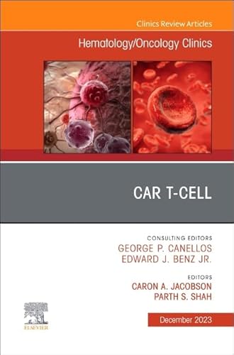CAR T-Cell, An Issue of Hematology/Oncology Clinics of North America (Volume 37-6) (The Clinics: Internal Medicine, Volume 37-6)