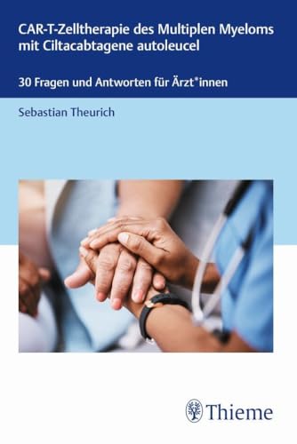 CAR-T-Zelltherapie des Multiplen Myeloms mit Ciltacabtagene autoleucel: 30 Fragen und Antworten für Ärzt*innen von Thieme