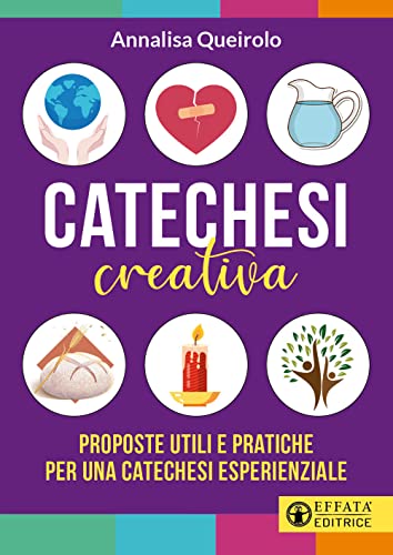 Catechesi creativa. Proposte utili e pratiche per una catechesi esperienziale. Ediz. illustrata (Comunicare l'assoluto)
