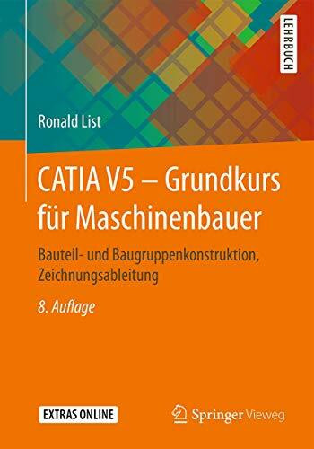 CATIA V5 – Grundkurs für Maschinenbauer: Bauteil- und Baugruppenkonstruktion, Zeichnungsableitung CATIA V5 – Grundkurs für Maschinenbauer: Bauteil- und Baugruppenkonstruktion, Zeichnungsableitung