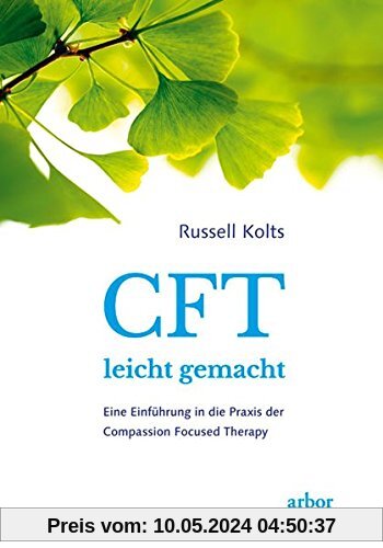 CFT leicht gemacht: Eine Einführung in die Praxis der Compassion Focused Therapy