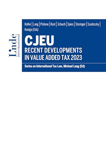 CJEU - Recent Developments in Value Added Tax 2023: Series on International Tax Law, Volume 144 (Schriftenreihe zum Internationalen Steuerrecht) von Linde Verlag Ges.m.b.H.