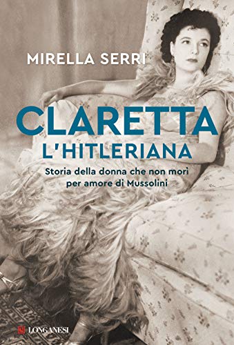 Claretta l'hitleriana. Storia della donna che non morì per amore di Mussolini (Nuovo Cammeo)