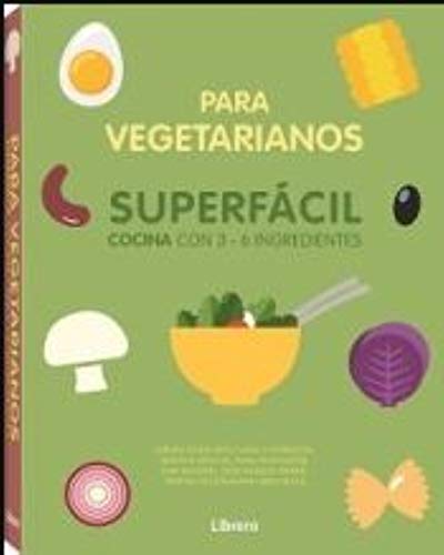 COCINA SUPERFACIL PARA VEGETARIANOS: 3 A 6 INGREDIENTES