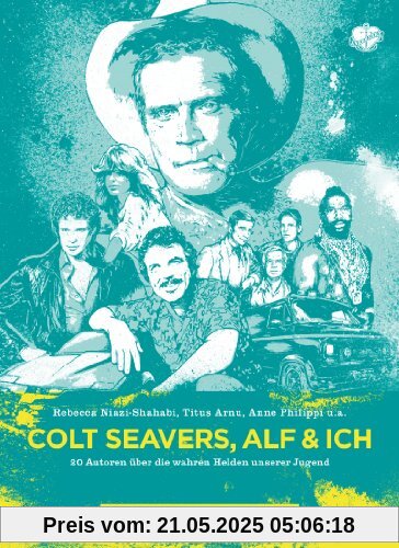 COLT SEAVERS, ALF & ICH: 20 Autoren über die wahren Helden unserer Jugend COLT SEAVERS, ALF & ICH: 20 Autoren über die wahren Helden unserer Jugend