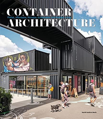 CONTAINER ARCHITECTURE: Modular, Pre Fab, Affordable, Movable and Sustainable Living