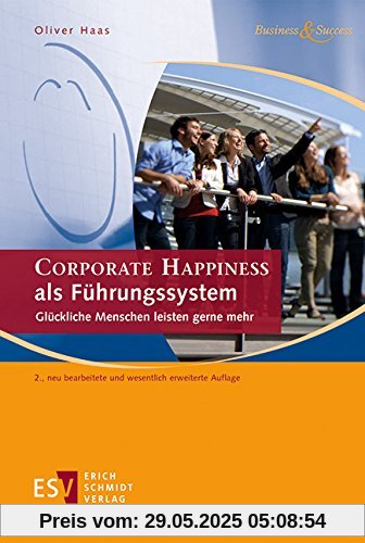 CORPORATE HAPPINESS als Führungssystem: Glückliche Menschen leisten gerne mehr (Business & Success)