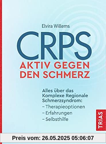 CRPS - Aktiv gegen den Schmerz: Alles über das Komplexe Regionale Schmerzsyndrom: Therapieoptionen, Erfahrungen, Selbsthilfe