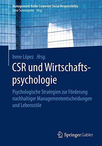 CSR und Wirtschaftspsychologie: Psychologische Strategien zur Förderung nachhaltiger Managemententscheidungen und Lebensstile (Management-Reihe Corporate Social Responsibility)