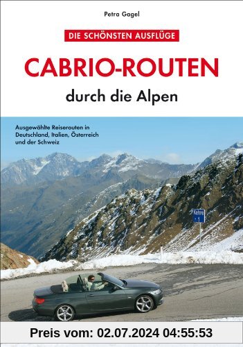 Cabrio-Routen durch die Alpen. Die schönsten Touren für das Cabrio in Deutschland, Italien, Österreich und der Schweiz, mit Karten und Übernachtungsvorschlägen
