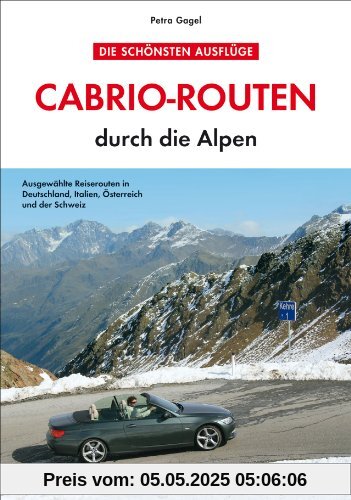 Cabrio-Routen durch die Alpen. Die schönsten Touren für das Cabrio in Deutschland, Italien, Österreich und der Schweiz, mit Karten und Übernachtungsvorschlägen Cabrio-Routen durch die Alpen. Die schönsten Touren für das Cabrio in Deutschland, Italien, Österreich und der Schweiz, mit Karten und Übernachtungsvorschlägen