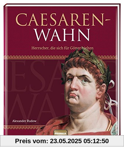 Cäsarenwahn: Herrscher, die sich für Götter hielten