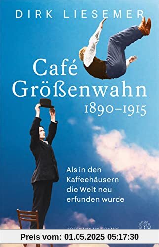 Café Größenwahn: 1890-1915: Als in den Kaffeehäusern die Welt neu erfunden wurde