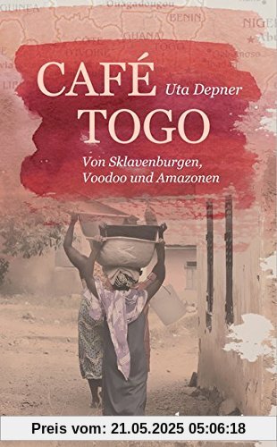 Café Togo: Von Sklavenburgen, Voodoo und Amazonen Café Togo: Von Sklavenburgen, Voodoo und Amazonen