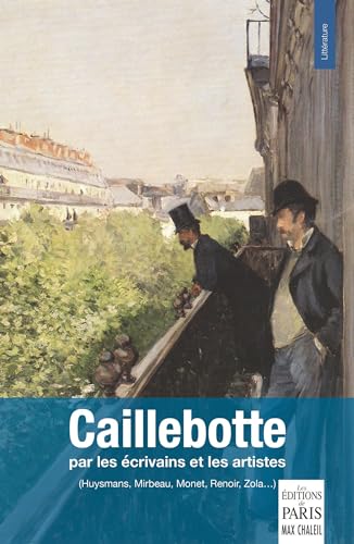 Caillebotte: Par les écrivains et les artistes