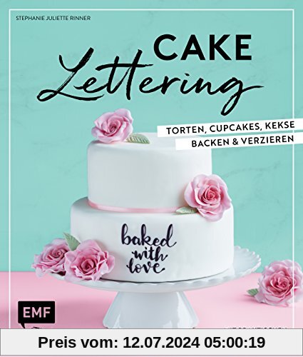 Cake Lettering – Torten, Cupcakes, Kekse backen und verzieren: Mit praktischen Handlettering-Vorlagen