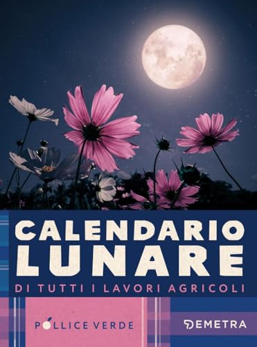 Calendario lunare di tutti i lavori agricoli (Pollice verde) von Demetra