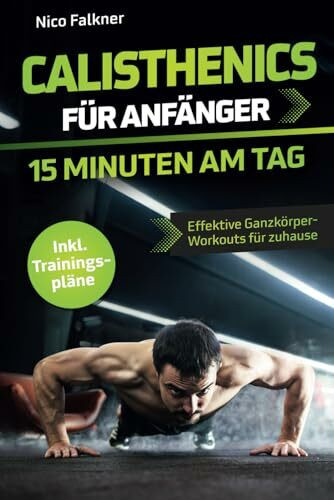Calisthenics für Anfänger – 15 Minuten am Tag: Muskelaufbau mit dem eigenen Körpergewicht leic... Calisthenics für Anfänger – 15 Minuten am Tag: Muskelaufbau mit dem eigenen Körpergewicht leic...