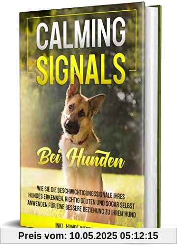 Calming Signals bei Hunden: Wie Sie die Beschwichtigungssignale Ihres Hundes erkennen, richtig deuten und sogar selbst anwenden für eine bessere Beziehung zu Ihrem Hund | inkl. Hunde-Wesenstest