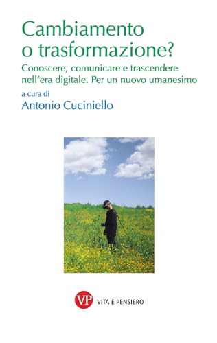 Cambiamento o trasformazione? Conoscere, comunicare e trascendere nell'era digitale. Per un nuovo umanesimo (Università) von Vita e Pensiero