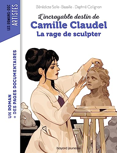 Camille Claudel, la rage de sculpter von BAYARD JEUNESSE