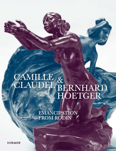 Camille Claudel & Bernhard Hoetger: Emancipation from Rodin von Hirmer
