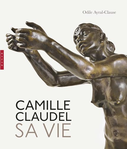 Camille Claudel. Sa vie. Nouvelle édition von HAZAN