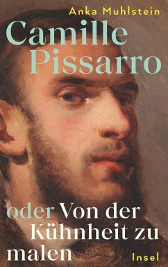 Camille Pissarro oder Von der Kühnheit zu malen von Insel Verlag