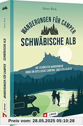 Camp & Hike – Wanderungen für Camper Schwäbische Alb: Die schönsten Wanderwege rund um idyllische Camping- und Stellplätze