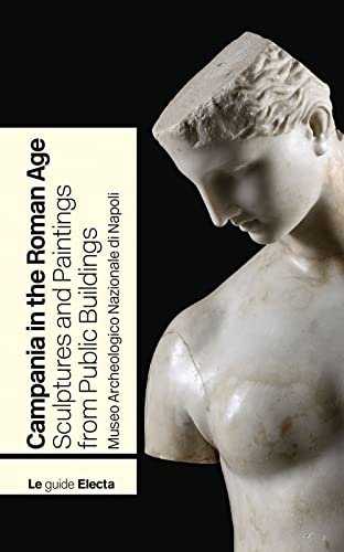 Campania in the Roman Age. Sculptures and Paintings from Public Buildings. Museo Archeologico Nazionale di Napoli (Guide MANN) von Electa
