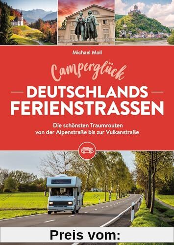 Camping-Führer – Camperglück Deutschlands Ferienstraßen: Wohnmobil Reiseführer mit den 14 schönsten Wohnmobil-Touren von der Alpenstraße bis zur Vulkanstraße.