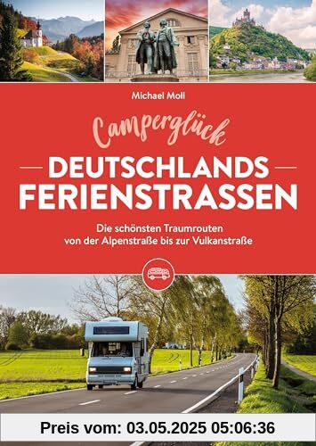 Camping-Führer – Camperglück Deutschlands Ferienstraßen: Wohnmobil Reiseführer mit den 14 schönsten Wohnmobil-Touren von der Alpenstraße bis zur Vulkanstraße.