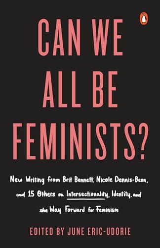 Can We All Be Feminists?: New Writing from Brit Bennett, Nicole Dennis-Benn, and 15 Others on Intersectionality, Identity, and the Way Forward f: New ... Identity, and the Way Forward for Feminism von Penguin Books