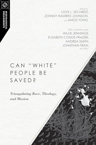 Can "White" People Be Saved?: Triangulating Race, Theology, and Mission (Missiological Engagements)