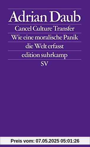 Cancel Culture Transfer: Wie eine moralische Panik die Welt erfasst | Das Phänomen »Cancel Culture« verstehen (edition suhrkamp)