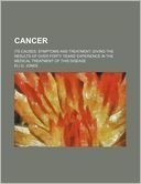 Cancer, Its Cause, Symptoms and Treatment