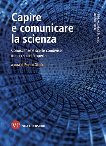 Capire e comunicare la scienza. Conoscenze e scelte condivise in una società aperta (Biblioteca degli Scholars «Franco Anelli») von Vita e Pensiero