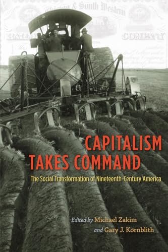 Capitalism Takes Command: The Social Transformation of Nineteenth-Century America von University of Chicago Press