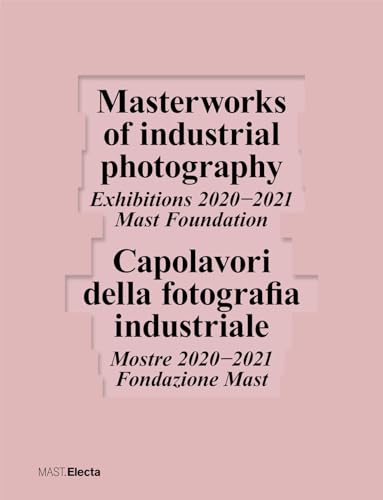 Capolavori della fotografia industriale. Mostre 2020-2021 Fondazione Mast-Masterworks of industrial photography. Exhibitions 2020-2021 Mast Foundation. Ediz. bilingue von Electa