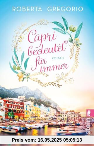 Capri bedeutet für immer: Roman | Eine große Liebe in einer kleinen Goldschmiede und eine romantische Hochzeit am azurblauen Meer auf der schönsten Insel Italiens (Via dell'Amore, Band 1)