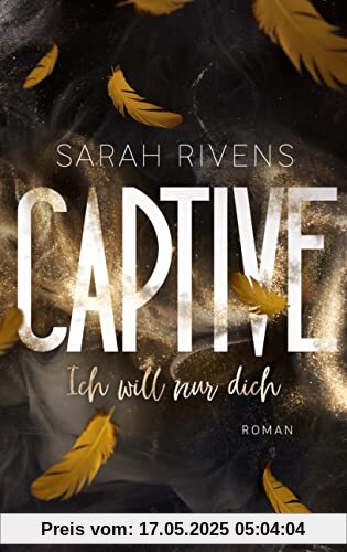 Captive - Ich will nur dich: Roman - Düster, verboten, sinnlich – die Dark Romance mit über 7 Millionen begeisterten Wattpad-Leserinnen endlich auf Deutsch! (Captive-Reihe, Band 3)
