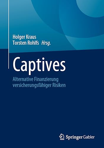 Captives: Alternative Finanzierung versicherungsfähiger Risiken von Springer Gabler