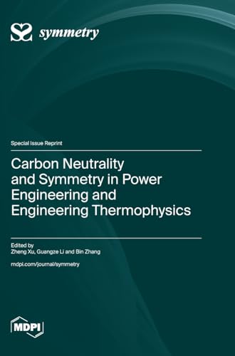 Carbon Neutrality and Symmetry in Power Engineering and Engineering Thermophysics Carbon Neutrality and Symmetry in Power Engineering and Engineering Thermophysics von MDPI AG