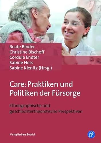 Care: Praktiken und Politiken der Fürsorge: Ethnographische und geschlechtertheoretische Perspektiven von Verlag Barbara Budrich