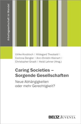 Caring Societies – Sorgende Gesellschaften: Neue Abhängigkeiten oder mehr Gerechtigkeit? (Arbeitsgesellschaft im Wandel) von Juventa Verlag GmbH