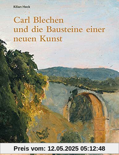 Carl Blechen und die Bausteine einer neuen Kunst